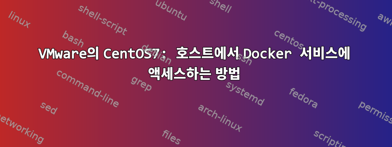 VMware의 CentOS7: 호스트에서 Docker 서비스에 액세스하는 방법