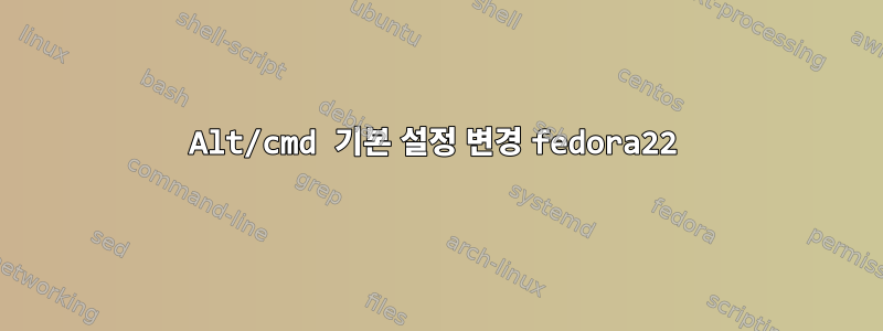 Alt/cmd 기본 설정 변경 fedora22