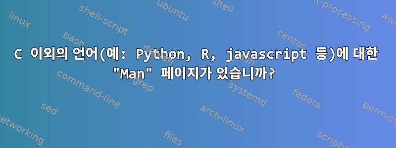 C 이외의 언어(예: Python, R, javascript 등)에 대한 "Man" 페이지가 있습니까?