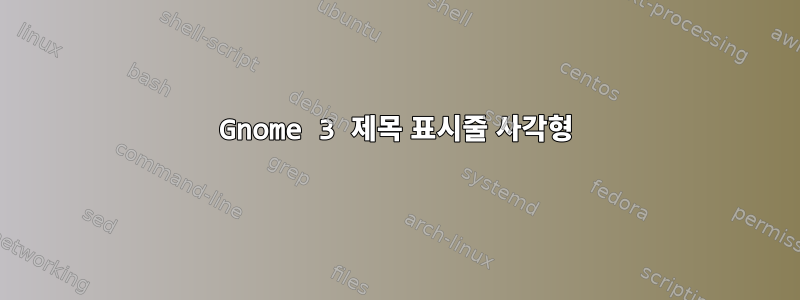 Gnome 3 제목 표시줄 사각형