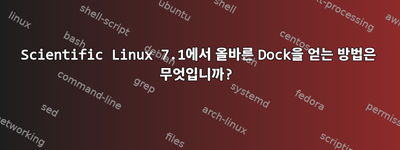 Scientific Linux 7.1에서 올바른 Dock을 얻는 방법은 무엇입니까?