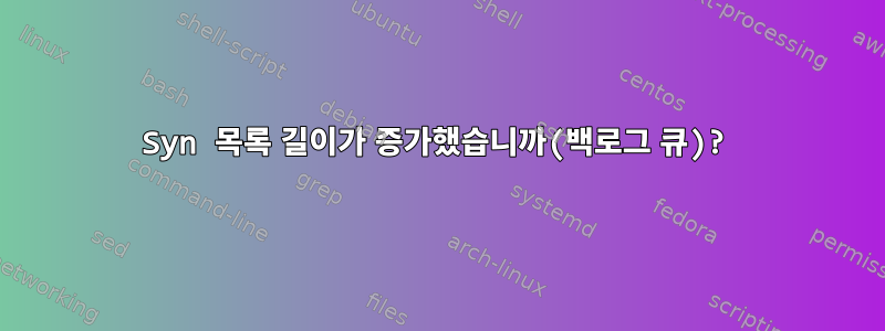 Syn 목록 길이가 증가했습니까(백로그 큐)?