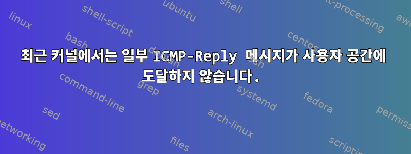 최근 커널에서는 일부 ICMP-Reply 메시지가 사용자 공간에 도달하지 않습니다.