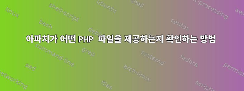 아파치가 어떤 PHP 파일을 제공하는지 확인하는 방법