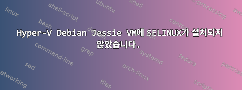 Hyper-V Debian Jessie VM에 SELINUX가 설치되지 않았습니다.