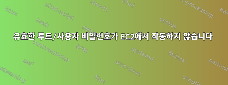 유효한 루트/사용자 비밀번호가 EC2에서 작동하지 않습니다