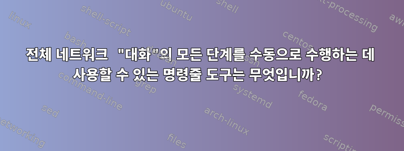 전체 네트워크 "대화"의 모든 단계를 수동으로 수행하는 데 사용할 수 있는 명령줄 도구는 무엇입니까?