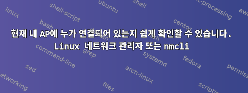 현재 내 AP에 누가 연결되어 있는지 쉽게 확인할 수 있습니다. Linux 네트워크 관리자 또는 nmcli