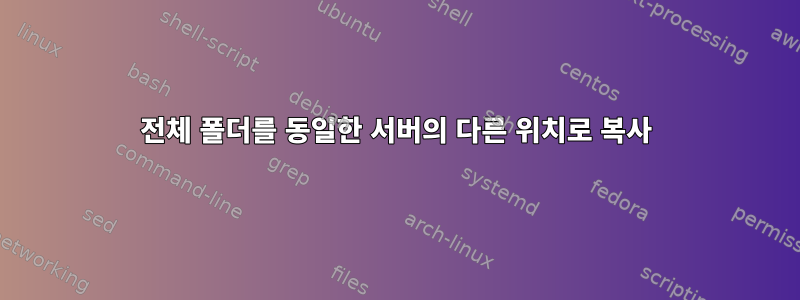 전체 폴더를 동일한 서버의 다른 위치로 복사