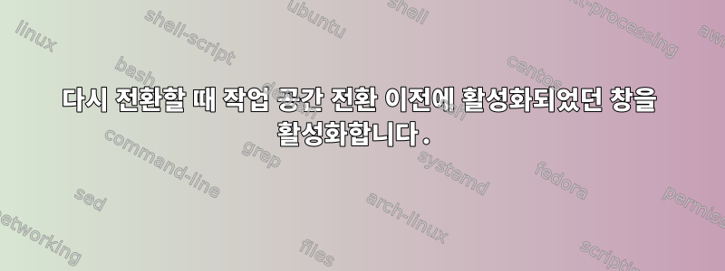 다시 전환할 때 작업 공간 전환 이전에 활성화되었던 창을 활성화합니다.