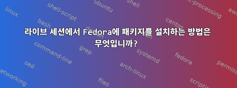 라이브 세션에서 Fedora에 패키지를 설치하는 방법은 무엇입니까?