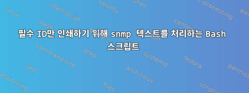 필수 ID만 인쇄하기 위해 snmp 텍스트를 처리하는 Bash 스크립트