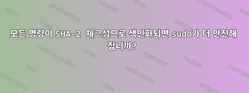 모든 명령이 SHA-2 체크섬으로 색인화되면 sudo가 더 안전해 집니까?