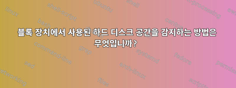 블록 장치에서 사용된 하드 디스크 공간을 감지하는 방법은 무엇입니까?