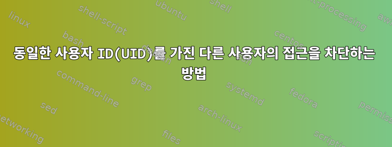 동일한 사용자 ID(UID)를 가진 다른 사용자의 접근을 차단하는 방법