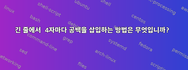 긴 줄에서 4자마다 공백을 삽입하는 방법은 무엇입니까?