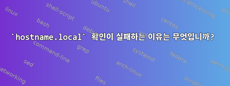 `hostname.local` 확인이 실패하는 이유는 무엇입니까?