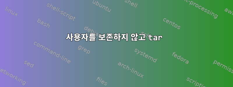 사용자를 보존하지 않고 tar