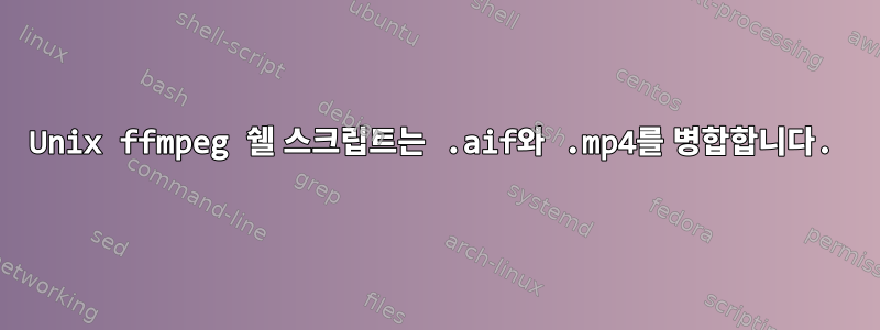 Unix ffmpeg 쉘 스크립트는 .aif와 .mp4를 병합합니다.