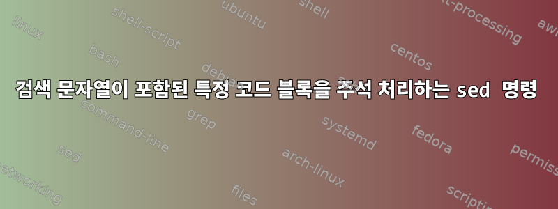 검색 문자열이 포함된 특정 코드 블록을 주석 처리하는 sed 명령