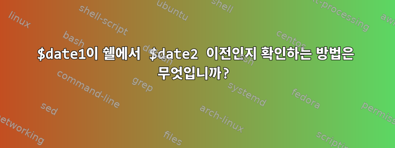 $date1이 쉘에서 $date2 이전인지 확인하는 방법은 무엇입니까?