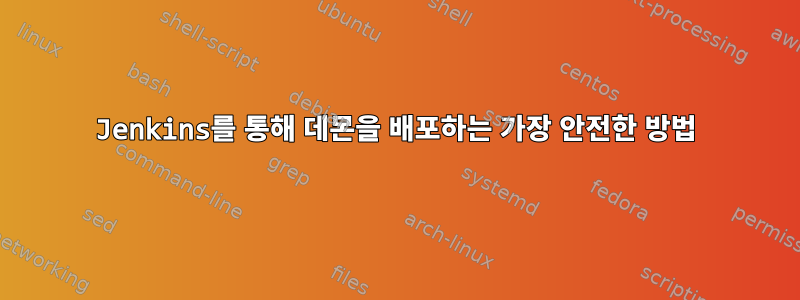 Jenkins를 통해 데몬을 배포하는 가장 안전한 방법