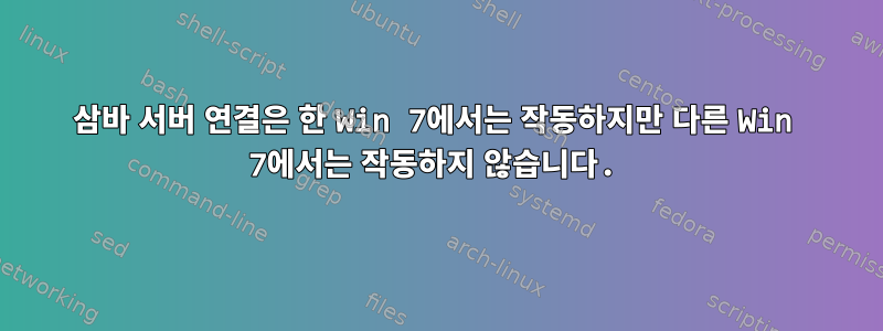 삼바 서버 연결은 한 Win 7에서는 작동하지만 다른 Win 7에서는 작동하지 않습니다.