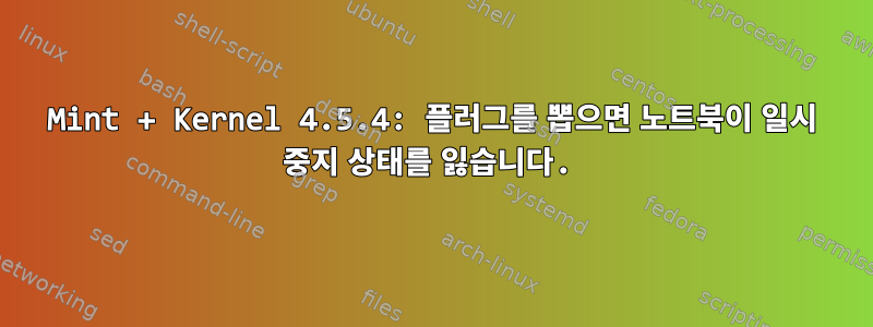 Mint + Kernel 4.5.4: 플러그를 뽑으면 노트북이 일시 중지 상태를 잃습니다.