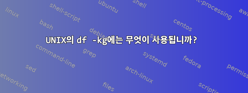 UNIX의 df -kg에는 무엇이 사용됩니까?