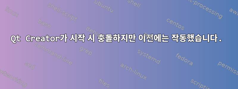 Qt Creator가 시작 시 충돌하지만 이전에는 작동했습니다.