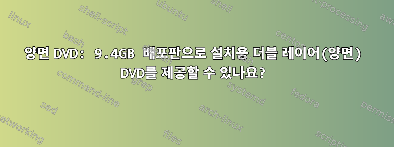 양면 DVD: 9.4GB 배포판으로 설치용 더블 레이어(양면) DVD를 제공할 수 있나요?