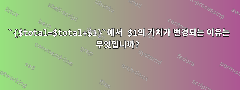 `{$total=$total+$1}`에서 $1의 가치가 변경되는 이유는 무엇입니까?