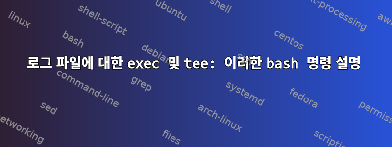 로그 파일에 대한 exec 및 tee: 이러한 bash 명령 설명