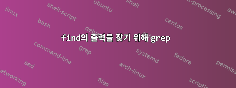 find의 출력을 찾기 위해 grep