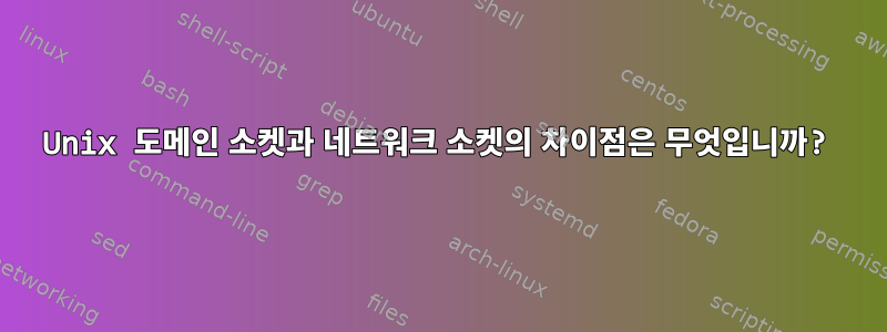 Unix 도메인 소켓과 네트워크 소켓의 차이점은 무엇입니까?