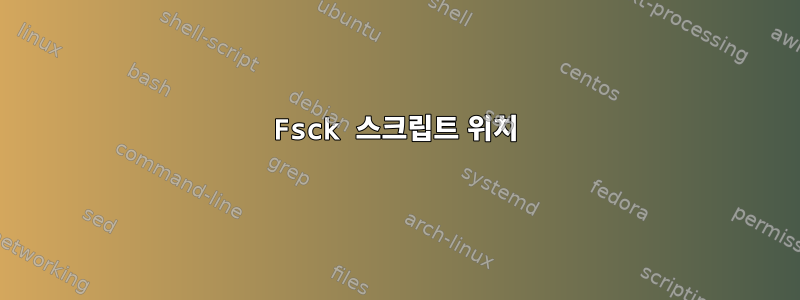 Fsck 스크립트 위치