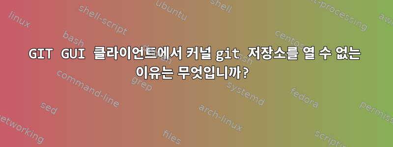 GIT GUI 클라이언트에서 커널 git 저장소를 열 수 없는 이유는 무엇입니까?