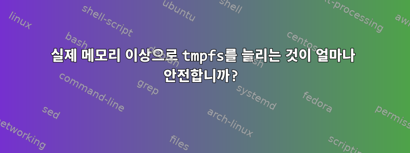 실제 메모리 이상으로 tmpfs를 늘리는 것이 얼마나 안전합니까?