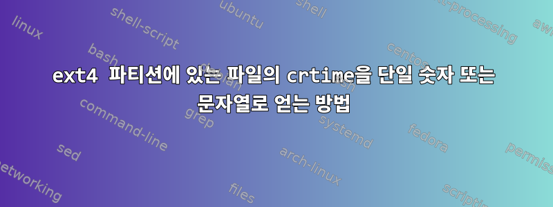 ext4 파티션에 있는 파일의 crtime을 단일 숫자 또는 문자열로 얻는 방법