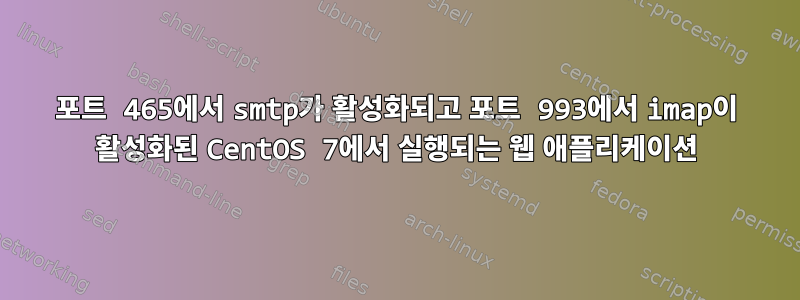 포트 465에서 smtp가 활성화되고 포트 993에서 imap이 활성화된 CentOS 7에서 실행되는 웹 애플리케이션