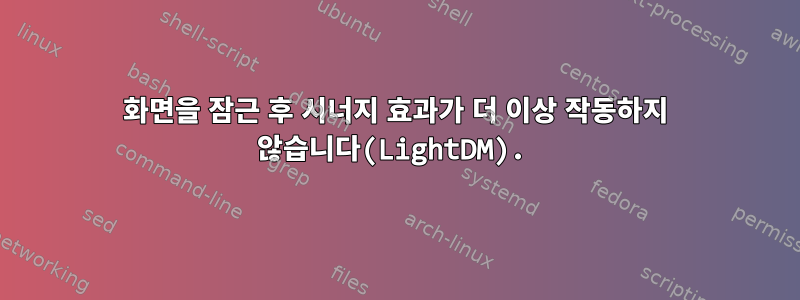 화면을 잠근 후 시너지 효과가 더 이상 작동하지 않습니다(LightDM).