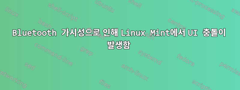 Bluetooth 가시성으로 인해 Linux Mint에서 UI 충돌이 발생함