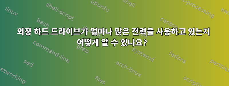 외장 하드 드라이브가 얼마나 많은 전력을 사용하고 있는지 어떻게 알 수 있나요?