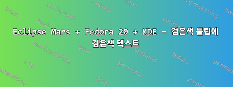 Eclipse Mars + Fedora 20 + KDE = 검은색 툴팁에 검은색 텍스트