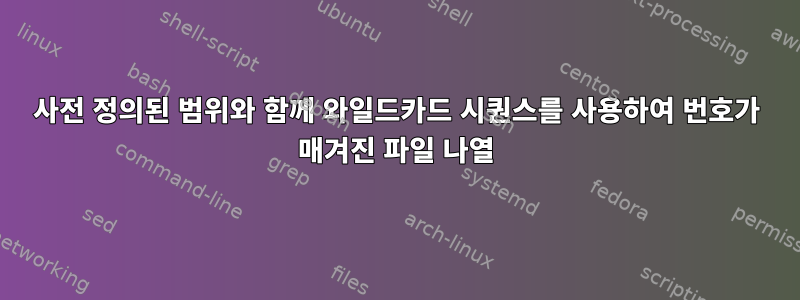 사전 정의된 범위와 함께 와일드카드 시퀀스를 사용하여 번호가 매겨진 파일 나열