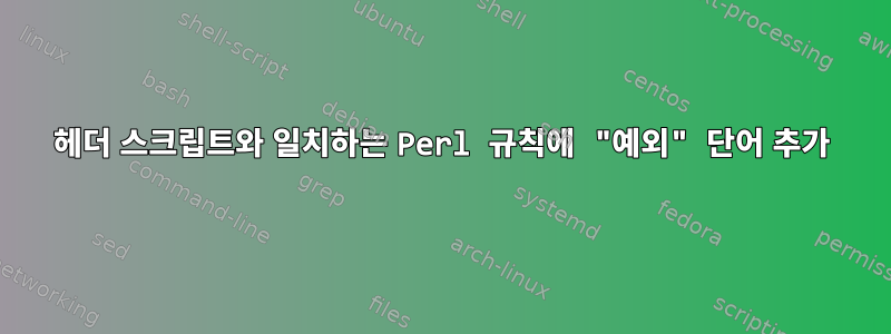 헤더 스크립트와 일치하는 Perl 규칙에 "예외" 단어 추가