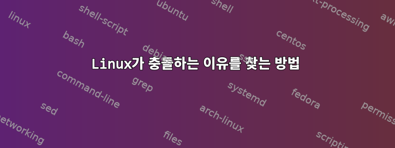 Linux가 충돌하는 이유를 찾는 방법