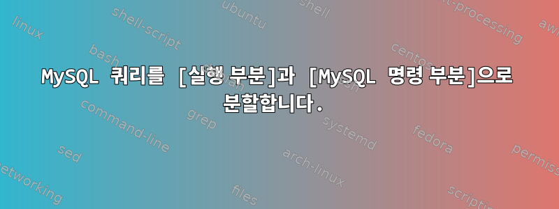 MySQL 쿼리를 [실행 부분]과 [MySQL 명령 부분]으로 분할합니다.