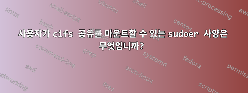 사용자가 cifs 공유를 마운트할 수 있는 sudoer 사양은 무엇입니까?