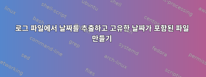 로그 파일에서 날짜를 추출하고 고유한 날짜가 포함된 파일 만들기